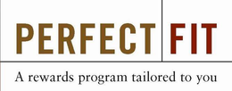 PERFECT FIT A REWARDS PROGRAM TAILORED TO YOU trademark
