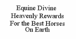 EQUINE DIVINE HEAVENLY REWARDS FOR THE BEST HORSES ON EARTH trademark