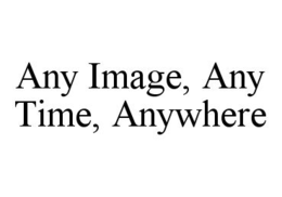 ANY IMAGE, ANY TIME, ANYWHERE trademark