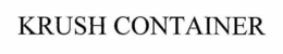 KRUSH CONTAINER trademark