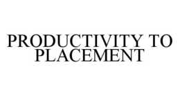 PRODUCTIVITY TO PLACEMENT trademark