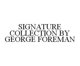 SIGNATURE COLLECTION BY GEORGE FOREMAN trademark