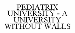 PEDIATRIX UNIVERSITY - A UNIVERSITY WITHOUT WALLS trademark