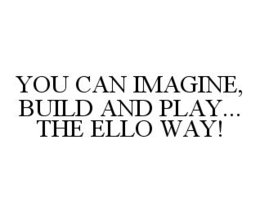 YOU CAN IMAGINE, BUILD AND PLAY... THE ELLO WAY! trademark