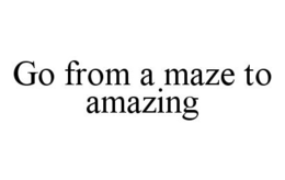 GO FROM A MAZE TO AMAZING trademark