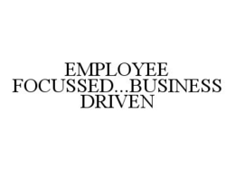 EMPLOYEE FOCUSSED...BUSINESS DRIVEN trademark