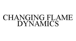 CHANGING FLAME DYNAMICS trademark