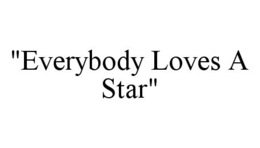 "EVERYBODY LOVES A STAR" trademark