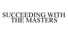 SUCCEEDING WITH THE MASTERS trademark
