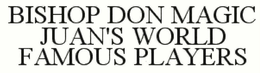 BISHOP DON MAGIC JUAN'S WORLD FAMOUS PLAYERS trademark