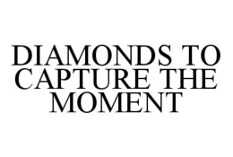 DIAMONDS TO CAPTURE THE MOMENT trademark