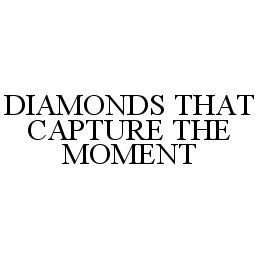 DIAMONDS THAT CAPTURE THE MOMENT trademark