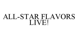 ALL-STAR FLAVORS LIVE! trademark