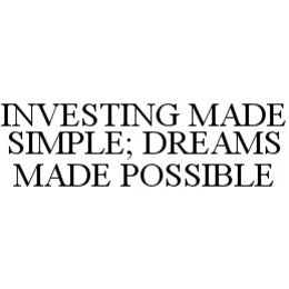 INVESTING MADE SIMPLE; DREAMS MADE POSSIBLE trademark