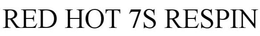 RED HOT 7S RESPIN trademark