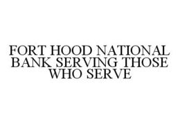 FORT HOOD NATIONAL BANK SERVING THOSE WHO SERVE trademark