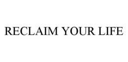 RECLAIM YOUR LIFE trademark
