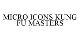 MICRO ICONS KUNG FU MASTERS trademark