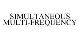 SIMULTANEOUS MULTI-FREQUENCY trademark