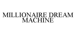 MILLIONAIRE DREAM MACHINE trademark