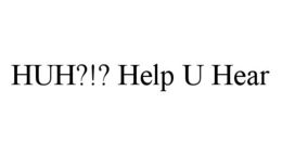 HUH?!? HELP U HEAR trademark