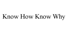KNOW HOW KNOW WHY trademark