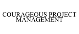COURAGEOUS PROJECT MANAGEMENT trademark
