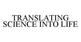 TRANSLATING SCIENCE INTO LIFE trademark