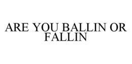 ARE YOU BALLIN OR FALLIN trademark