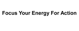 FOCUS YOUR ENERGY FOR ACTION trademark