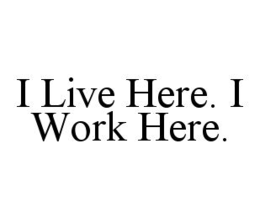 I LIVE HERE. I WORK HERE. trademark
