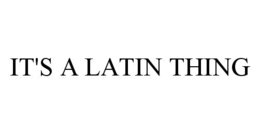 IT'S A LATIN THING trademark
