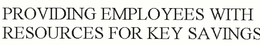 PROVIDING EMPLOYEES WITH RESOURCES FOR KEY SAVINGS trademark