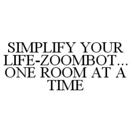 SIMPLIFY YOUR LIFE-ZOOMBOT...ONE ROOM AT A TIME trademark