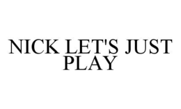 NICK LET'S JUST PLAY trademark