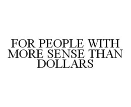 FOR PEOPLE WITH MORE SENSE THAN DOLLARS trademark