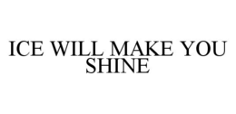 ICE WILL MAKE YOU SHINE trademark
