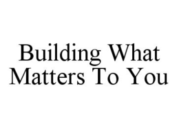 BUILDING WHAT MATTERS TO YOU trademark