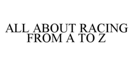 ALL ABOUT RACING FROM A TO Z trademark