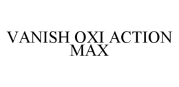 VANISH OXI ACTION MAX trademark