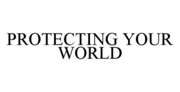 PROTECTING YOUR WORLD trademark