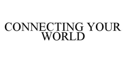 CONNECTING YOUR WORLD trademark