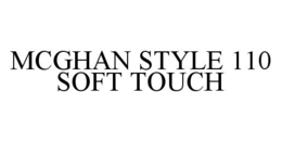 MCGHAN STYLE 110 SOFT TOUCH trademark