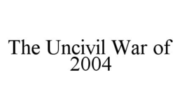 THE UNCIVIL WAR OF 2004 trademark