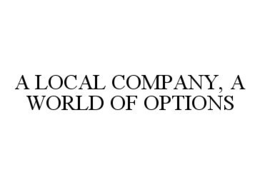 A LOCAL COMPANY, A WORLD OF OPTIONS trademark