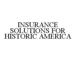 INSURANCE SOLUTIONS FOR HISTORIC AMERICA trademark