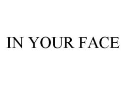 IN YOUR FACE trademark