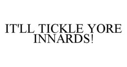 IT'LL TICKLE YORE INNARDS! trademark