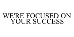 WE'RE FOCUSED ON YOUR SUCCESS trademark