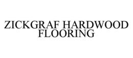 ZICKGRAF HARDWOOD FLOORING trademark